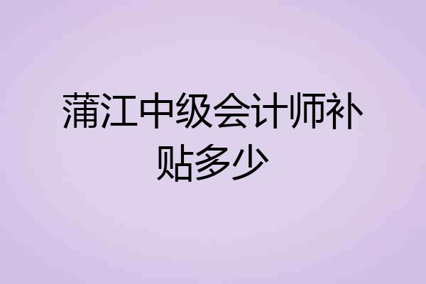 蒲江中级会计师补贴多少