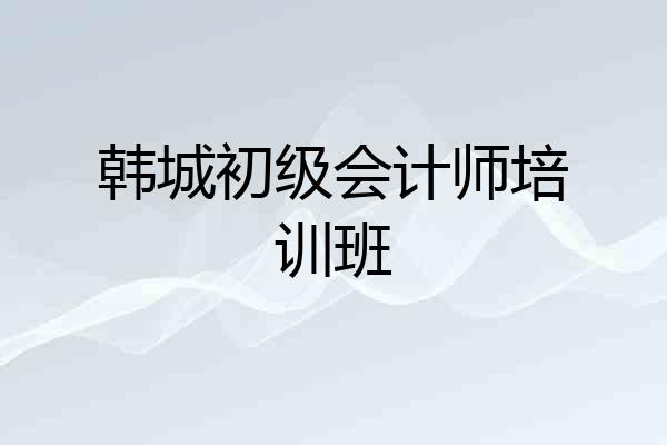 韩城初级会计师培训班