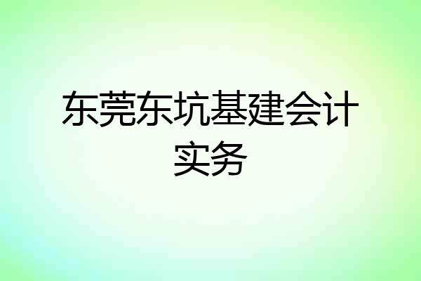 东莞东坑基建会计实务