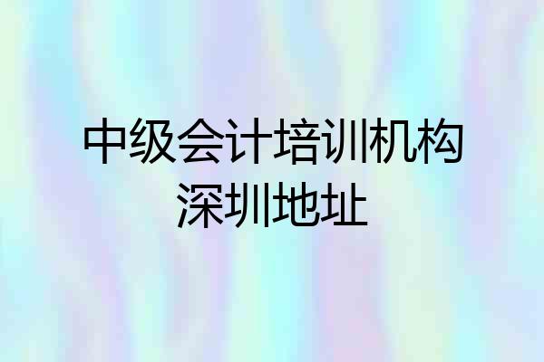 中级会计培训机构深圳地址