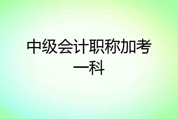 中级会计职称加考一科