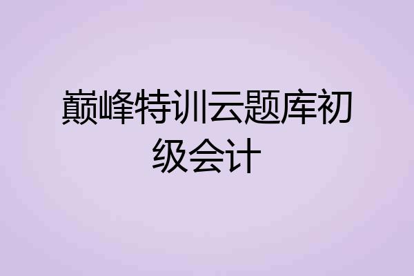 巅峰特训云题库初级会计