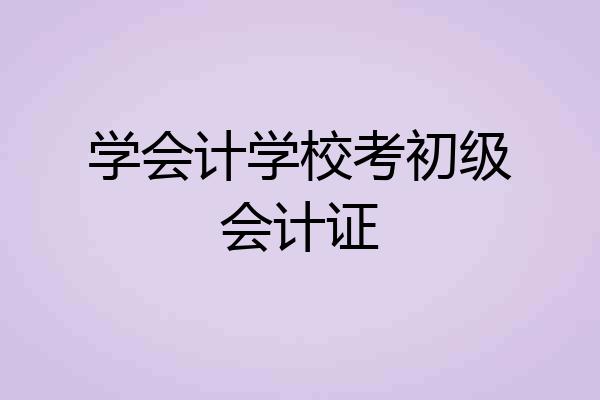 学会计学校考初级会计证