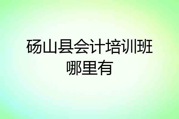 砀山县会计培训班哪里有