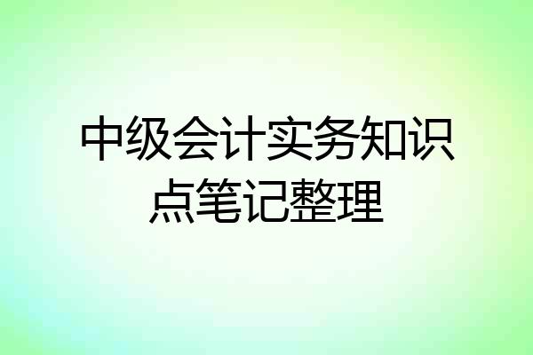 中级会计实务知识点笔记整理