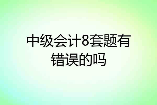 中级会计8套题有错误的吗