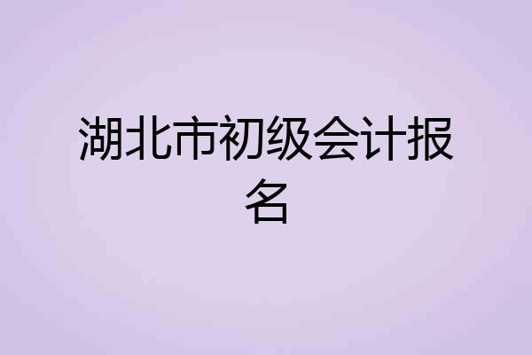 湖北市初级会计报名