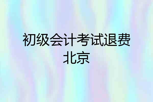 初级会计考试退费北京