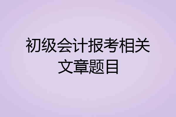 初级会计报考相关文章题目