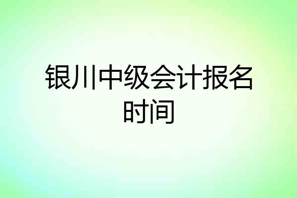 银川中级会计报名时间
