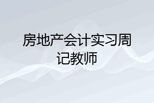 房地产会计实习周记教师
