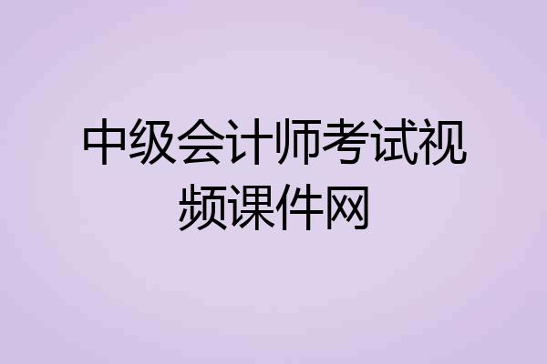 中级会计师考试视频课件网