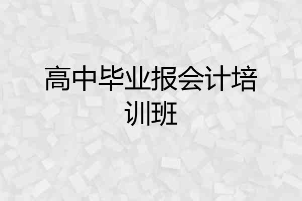 高中毕业报会计培训班