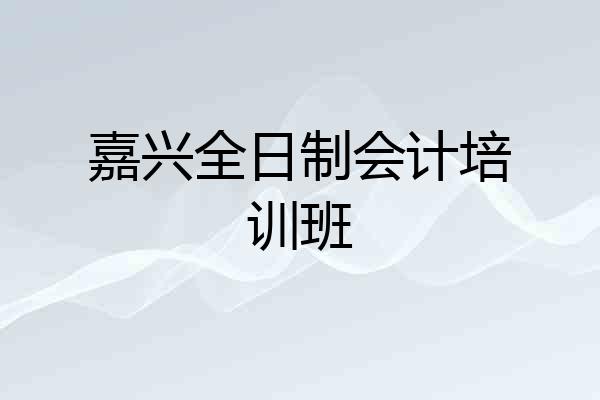 嘉兴全日制会计培训班