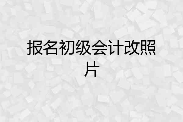 报名初级会计改照片