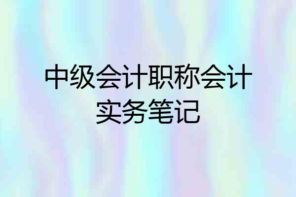 中级会计职称会计实务笔记