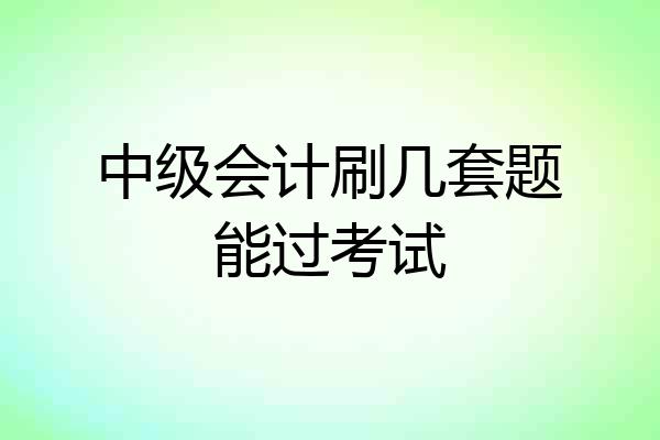 中级会计刷几套题能过考试