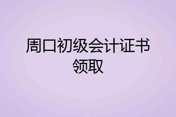 周口初级会计证书领取