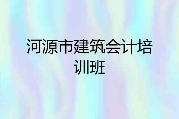 河源市建筑会计培训班