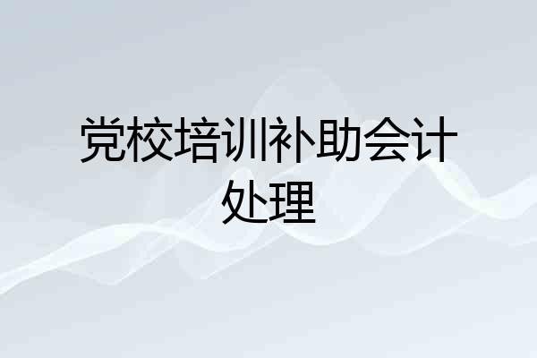 党校培训补助会计处理