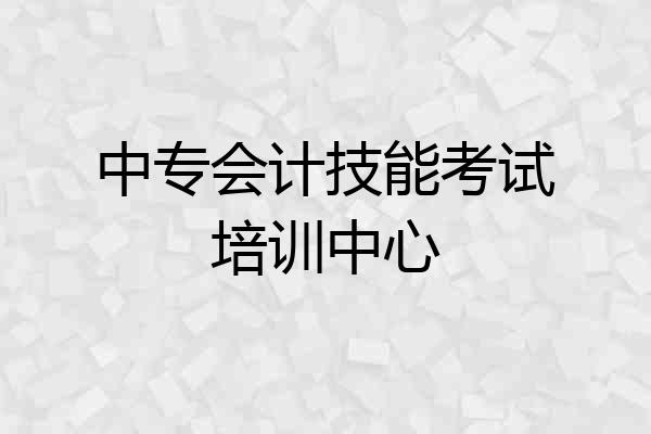 中专会计技能考试培训中心