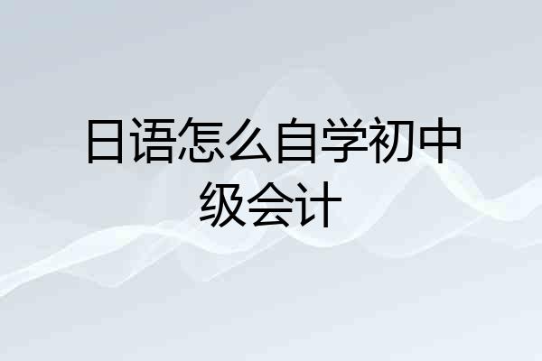 日语怎么自学初中级会计