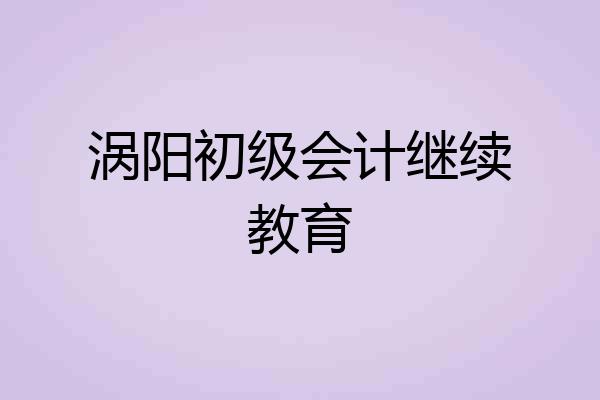 涡阳初级会计继续教育