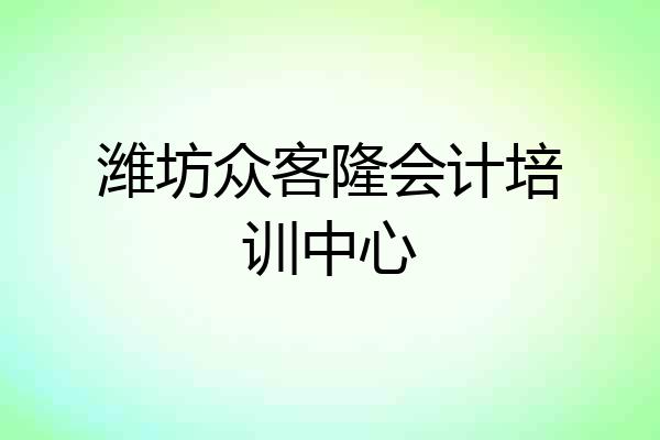 潍坊众客隆会计培训中心