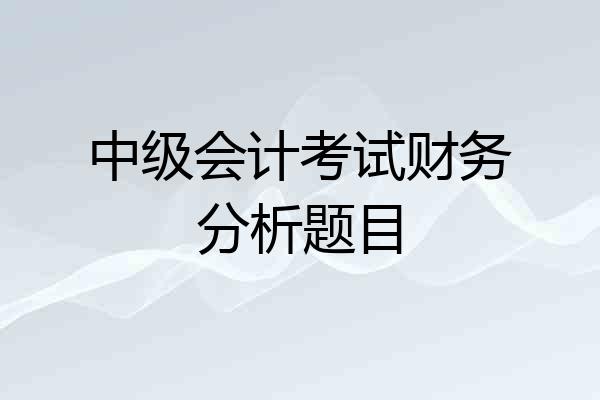 中级会计考试财务分析题目