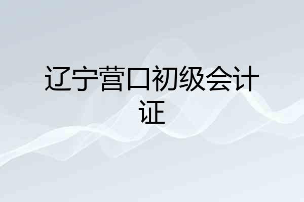 辽宁营口初级会计证