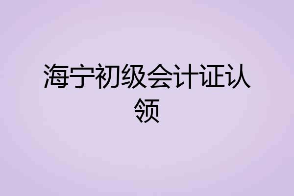 海宁初级会计证认领