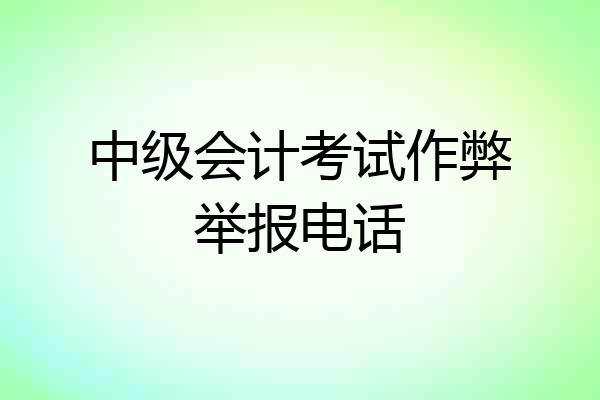 中级会计考试作弊举报电话