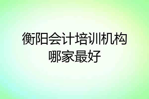 衡阳会计培训机构哪家最好