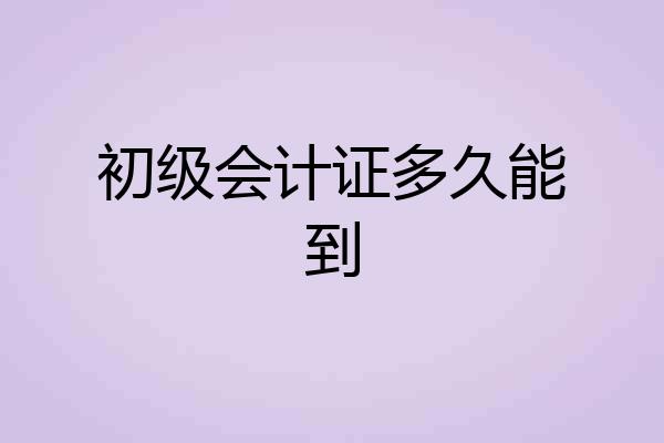 初级会计证多久能到
