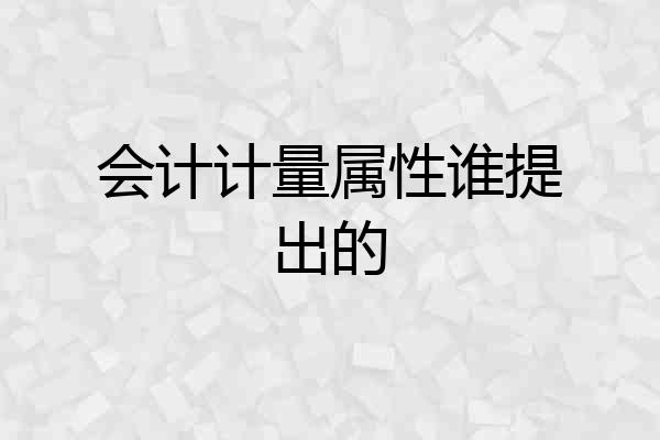 会计计量属性谁提出的
