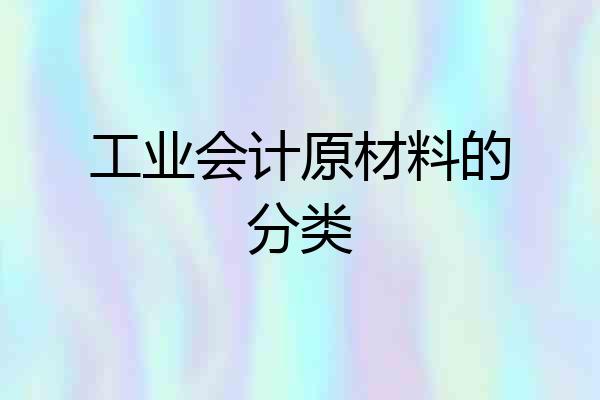 工业会计原材料的分类