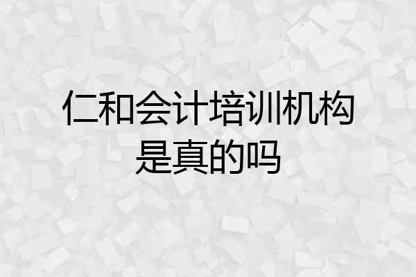 仁和会计培训机构是真的吗