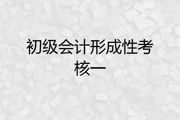 初级会计形成性考核一