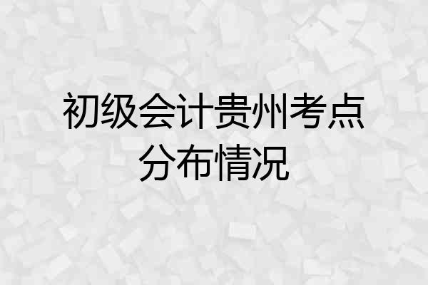 初级会计贵州考点分布情况