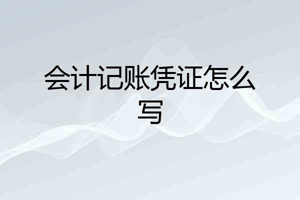 会计记账凭证怎么写