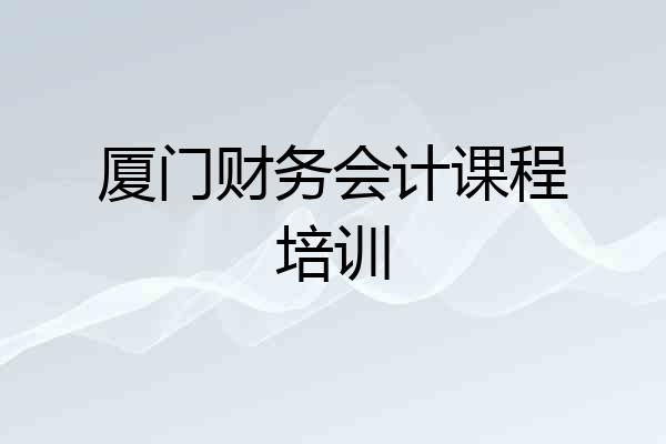 厦门财务会计课程培训