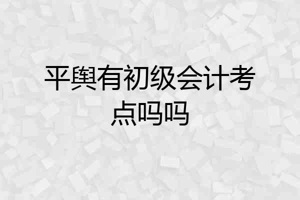 平舆有初级会计考点吗吗