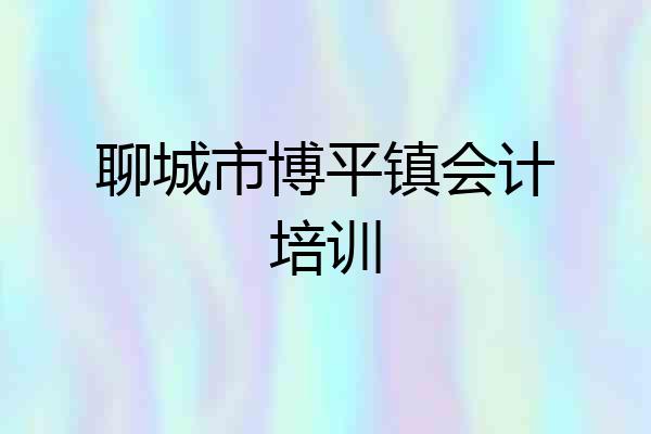 聊城市博平镇会计培训
