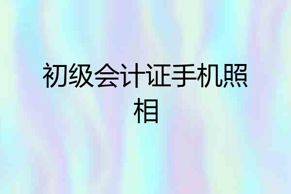 初级会计证手机照相