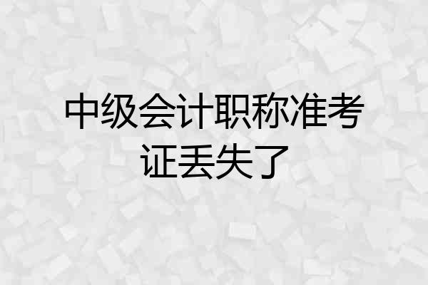 中级会计职称准考证丢失了
