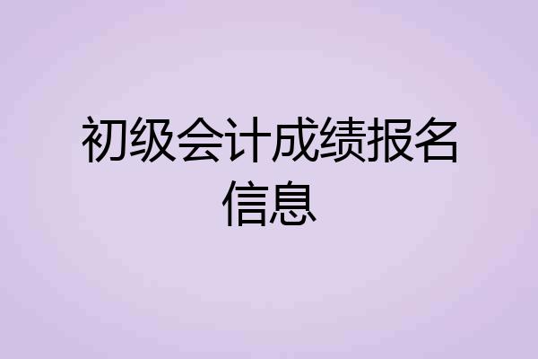 初级会计成绩报名信息