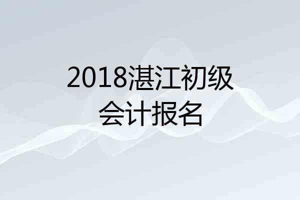 2018湛江初级会计报名