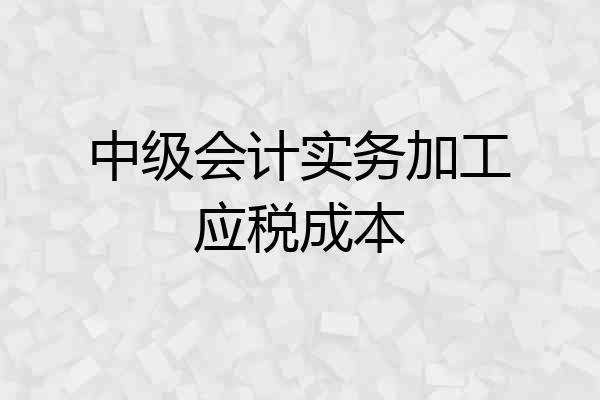 中级会计实务加工应税成本
