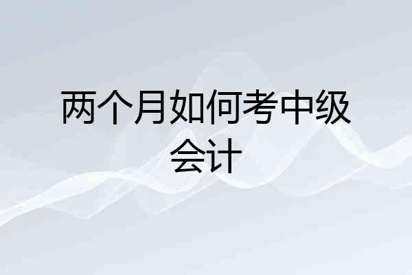 两个月如何考中级会计