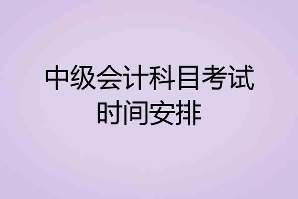 中级会计科目考试时间安排